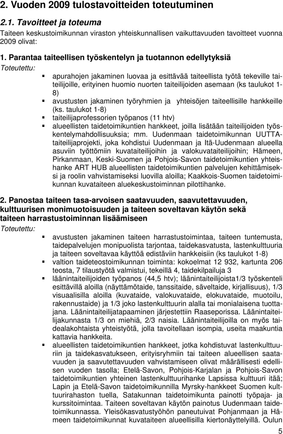 asemaan (ks taulukot 1-8) avustusten jakaminen työryhmien ja yhteisöjen taiteellisille hankkeille (ks.