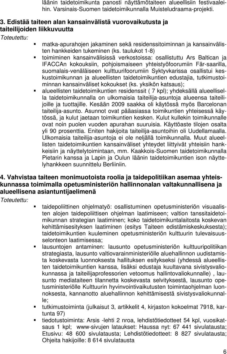 taulukot 1-8) toimiminen kansainvälisissä verkostoissa: osallistuttu Ars Baltican ja IFACCAn kokouksiin, pohjoismaiseen yhteistyöfoorumiin Fär-saarilla, suomalais-venäläiseen kulttuurifoorumiin