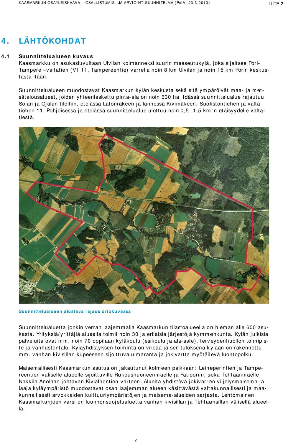 ja noin 15 km Porin tasta itään. Suunnittelualueen muodostavat Kaasmarkun kylän keskusta sekä sitä ympäröivät maa- ja metrajautuu sätalousalueet, joiden yhteenlaskettu pinta-ala on noin 630 ha.