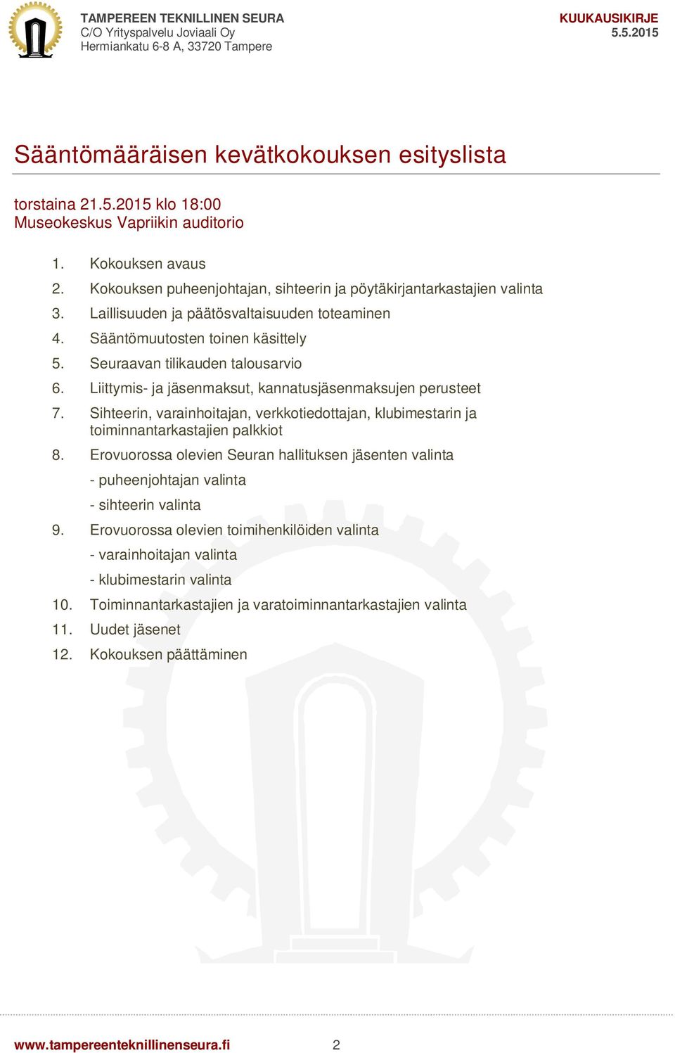 Sihteerin, varainhoitajan, verkkotiedottajan, klubimestarin ja toiminnantarkastajien palkkiot 8. Erovuorossa olevien Seuran hallituksen jäsenten valinta - puheenjohtajan valinta - sihteerin valinta 9.