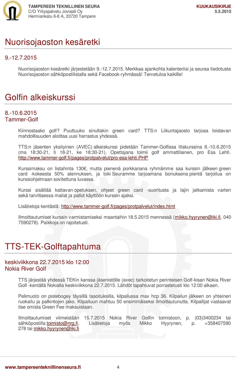 TTS:n Liikuntajaosto tarjoaa loistavan mahdollisuuden aloittaa uusi harrastus yhdessä. TTS:n jäsenten yksityinen (AVEC) alkeiskurssi pidetään Tammer-Golfissa iltakurssina 8.-10.6.