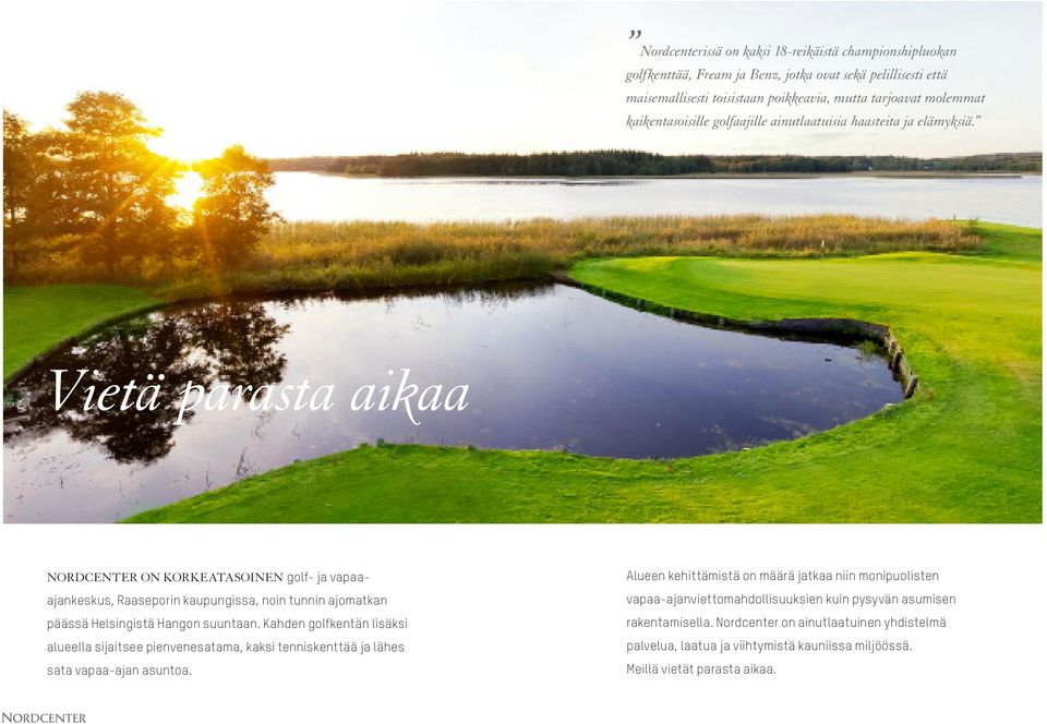 Vietä parasta aikaa NORDCENTER ON KORKEATASOINEN golf- ja vapaaajankeskus, Raaseporin kaupungissa, noin tunnin ajomatkan päässä Helsingistä Hangon suuntaan.