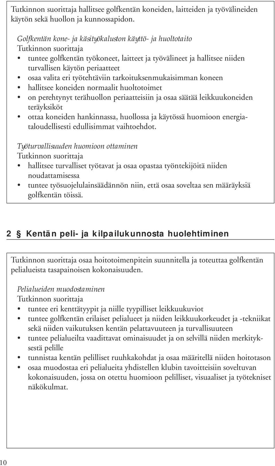 tarkoituksenmukaisimman koneen hallitsee koneiden normaalit huoltotoimet on perehtynyt terähuollon periaatteisiin ja osaa säätää leikkuukoneiden teräyksiköt ottaa koneiden hankinnassa, huollossa ja