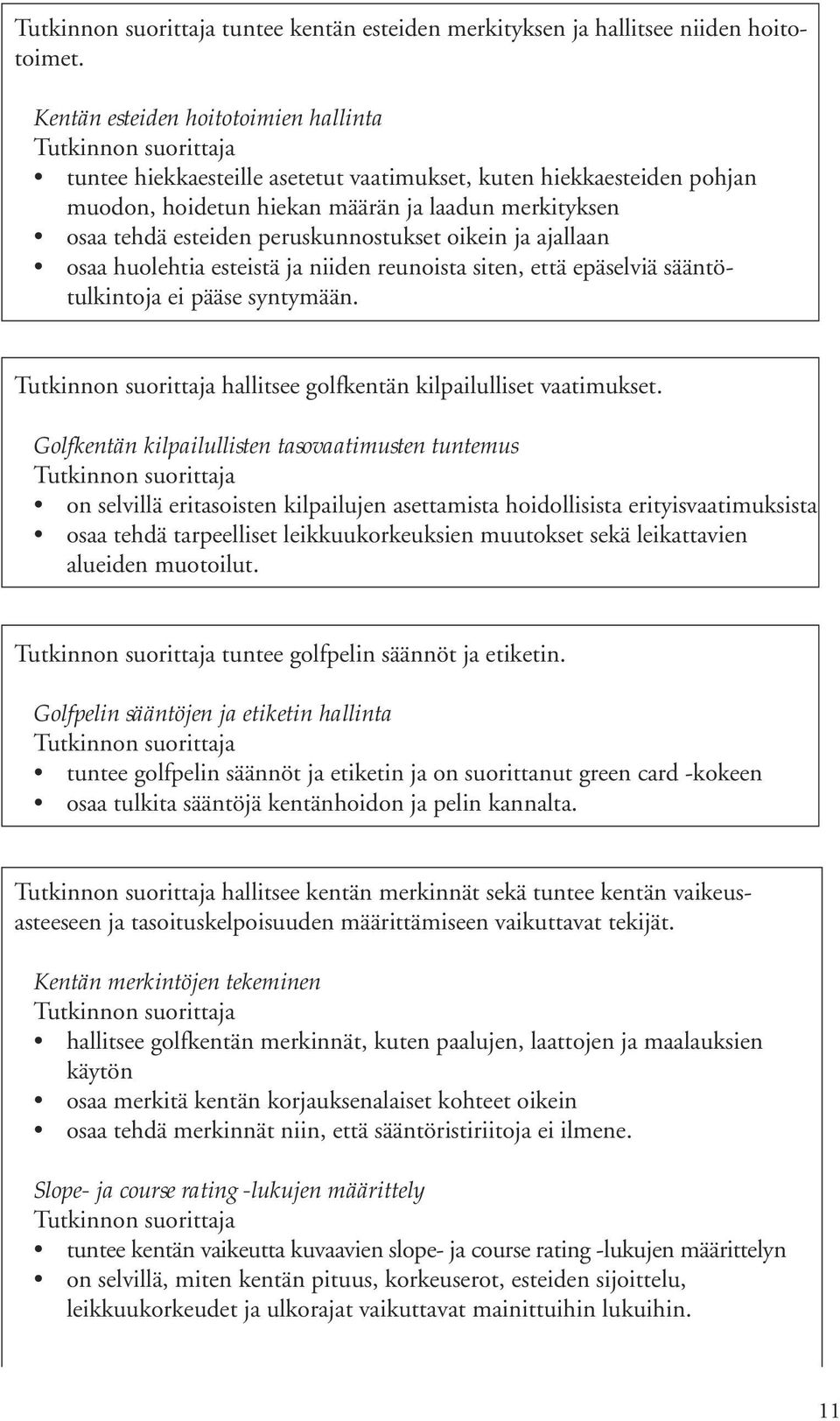 peruskunnostukset oikein ja ajallaan osaa huolehtia esteistä ja niiden reunoista siten, että epäselviä sääntötulkintoja ei pääse syntymään. hallitsee golfkentän kilpailulliset vaatimukset.