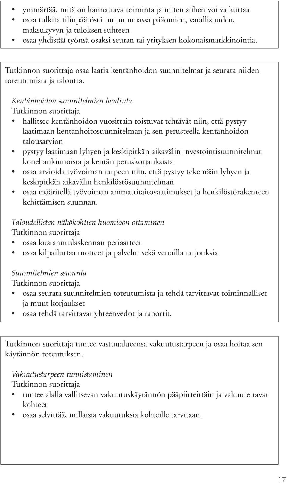 Kentänhoidon suunnitelmien laadinta hallitsee kentänhoidon vuosittain toistuvat tehtävät niin, että pystyy laatimaan kentänhoitosuunnitelman ja sen perusteella kentänhoidon talousarvion pystyy