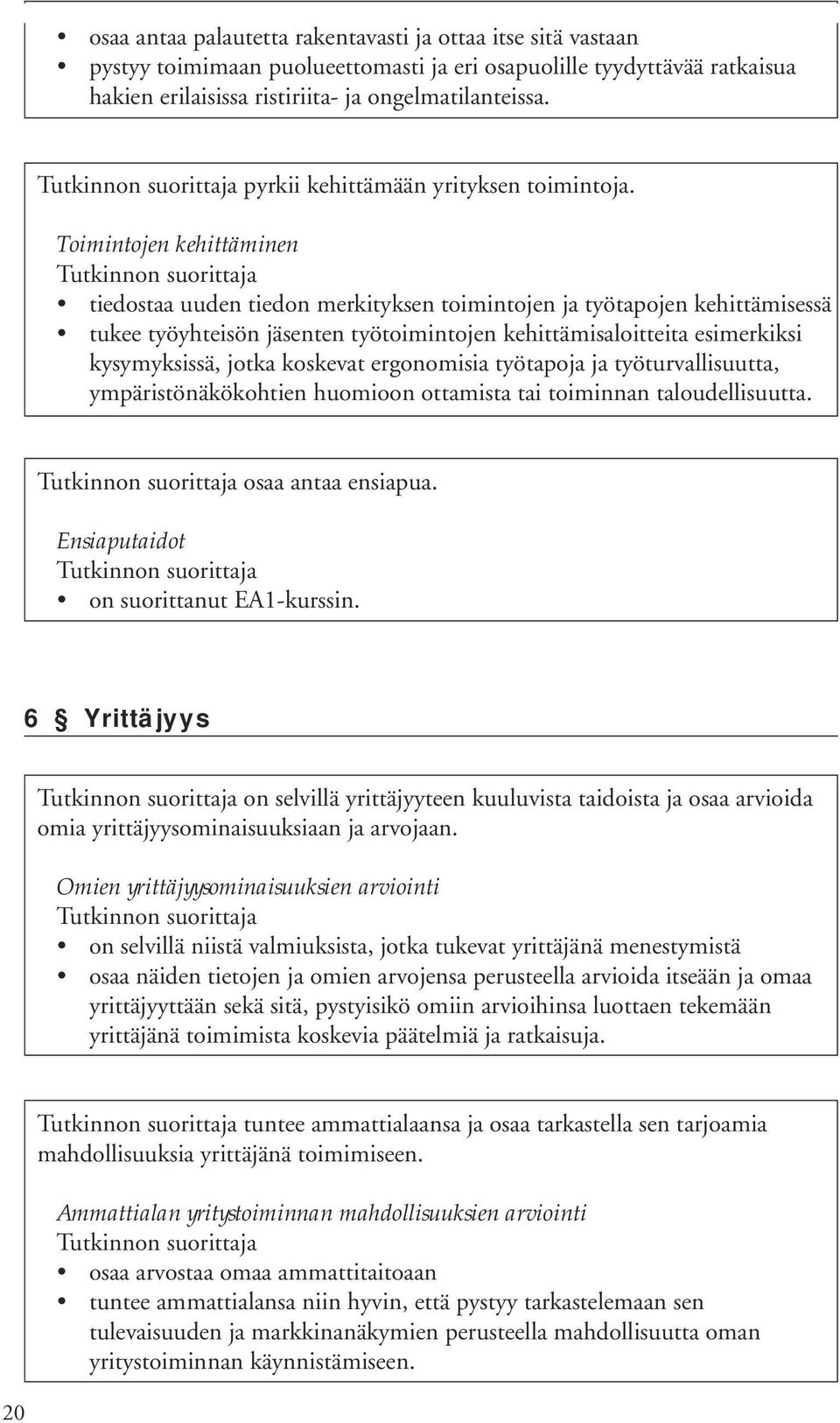 Toimintojen kehittäminen tiedostaa uuden tiedon merkityksen toimintojen ja työtapojen kehittämisessä tukee työyhteisön jäsenten työtoimintojen kehittämisaloitteita esimerkiksi kysymyksissä, jotka