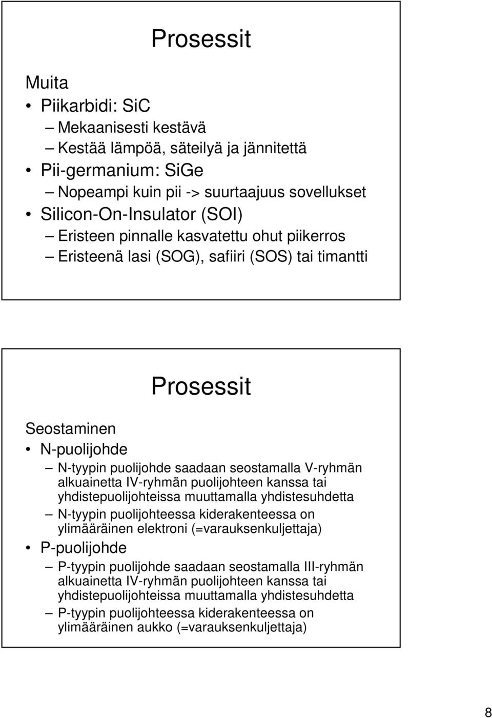 tai yhdistepuolijohteissa muuttamalla yhdistesuhdetta N-tyypin puolijohteessa kiderakenteessa on ylimääräinen elektroni (=varauksenkuljettaja) P-puolijohde P-tyypin puolijohde saadaan