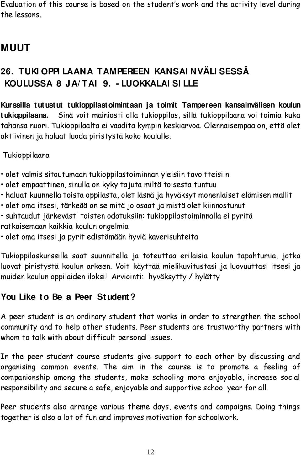 Sinä voit mainiosti olla tukioppilas, sillä tukioppilaana voi toimia kuka tahansa nuori. Tukioppilaalta ei vaadita kympin keskiarvoa.