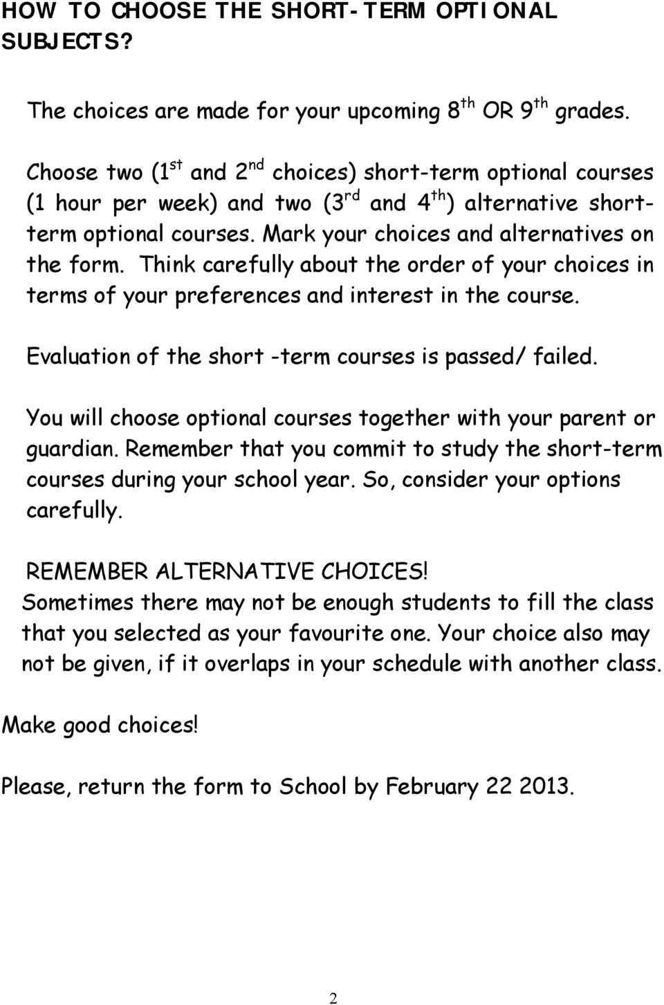 Think carefully about the order of your choices in terms of your preferences and interest in the course. Evaluation of the short term courses is passed/ failed.