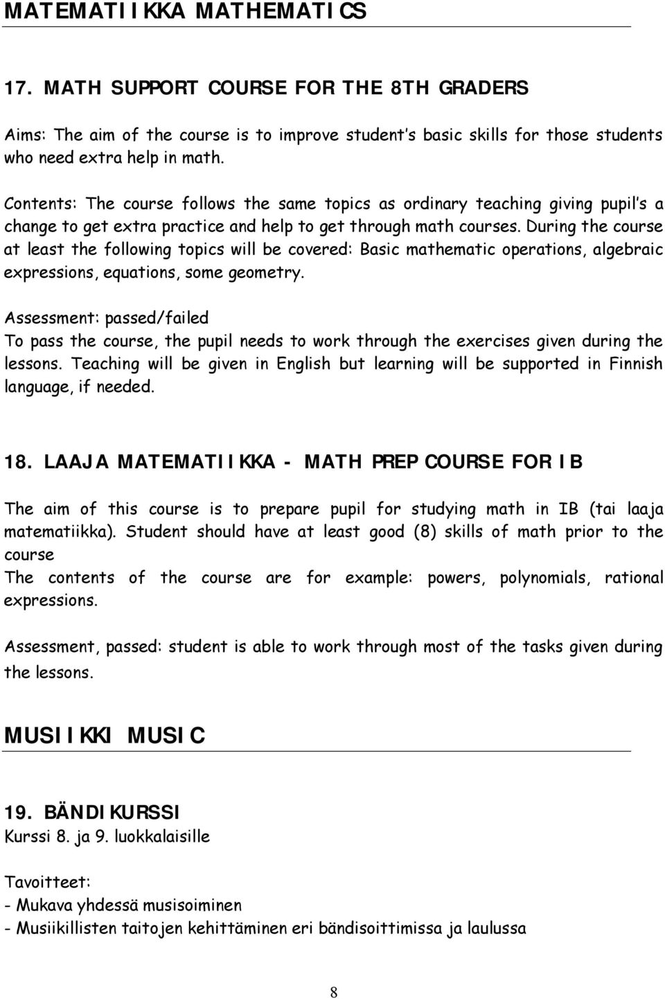 During the course at least the following topics will be covered: Basic mathematic operations, algebraic expressions, equations, some geometry.