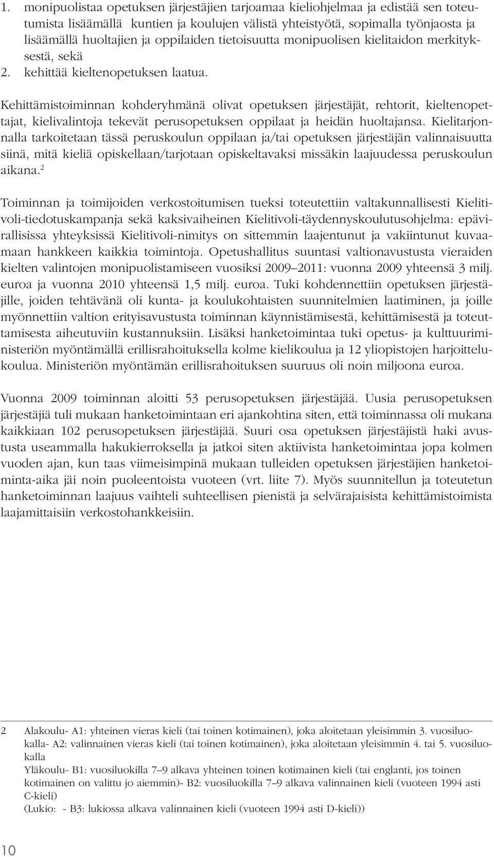 Kehittämistoiminnan kohderyhmänä olivat opetuksen järjestäjät, rehtorit, kieltenopettajat, kielivalintoja tekevät perusopetuksen oppilaat ja heidän huoltajansa.