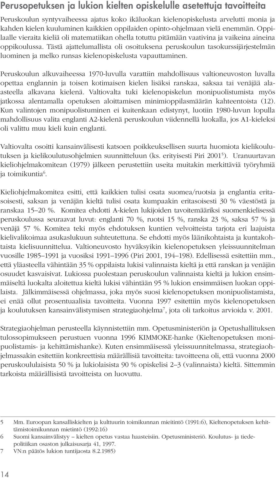 Tästä ajattelumallista oli osoituksena peruskoulun tasokurssijärjestelmän luominen ja melko runsas kielenopiskelusta vapauttaminen.