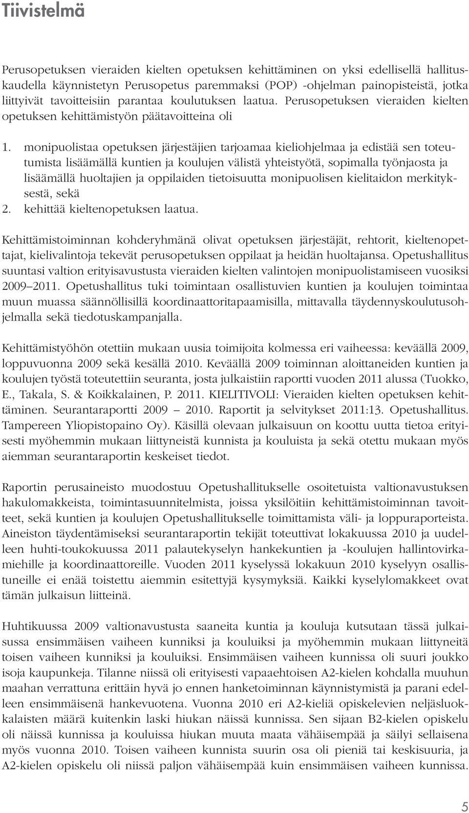 monipuolistaa opetuksen järjestäjien tarjoamaa kieliohjelmaa ja edistää sen toteutumista lisäämällä kuntien ja koulujen välistä yhteistyötä, sopimalla työnjaosta ja lisäämällä huoltajien ja