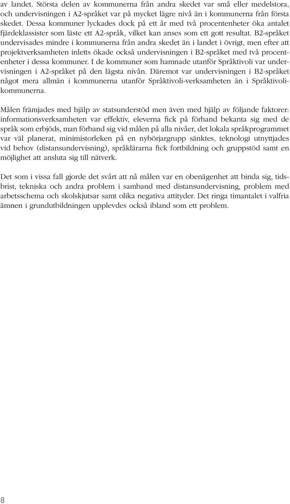 B2-språket undervisades mindre i kommunerna från andra skedet än i landet i övrigt, men efter att projektverksamheten inletts ökade också undervisningen i B2-språket med två procentenheter i dessa