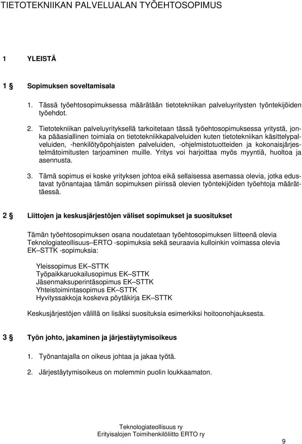 -henkilötyöpohjaisten palveluiden, -ohjelmistotuotteiden ja kokonaisjärjestelmätoimitusten tarjoaminen muille. Yritys voi harjoittaa myös myyntiä, huoltoa ja asennusta. 3.