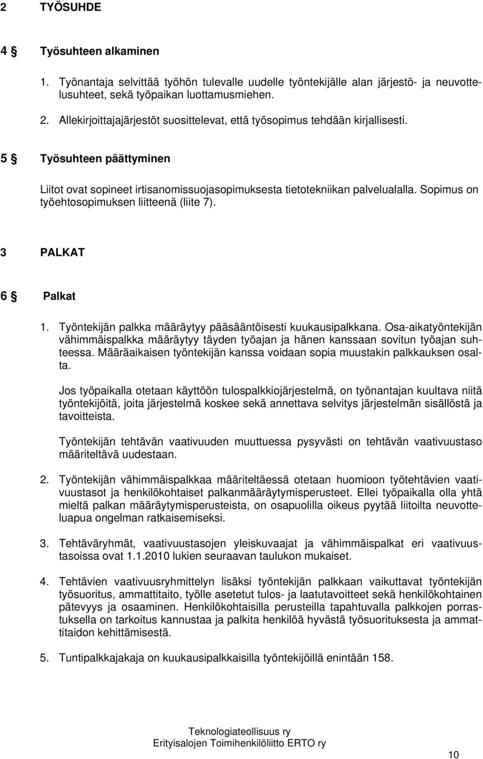 Sopimus on työehtosopimuksen liitteenä (liite 7). 3 PALKAT 6 Palkat 1. Työntekijän palkka määräytyy pääsääntöisesti kuukausipalkkana.