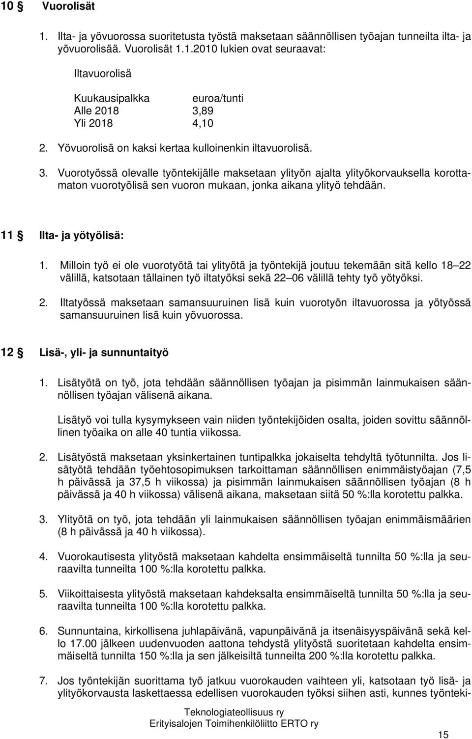 Vuorotyössä olevalle työntekijälle maksetaan ylityön ajalta ylityökorvauksella korottamaton vuorotyölisä sen vuoron mukaan, jonka aikana ylityö tehdään. 11 Ilta- ja yötyölisä: 1.