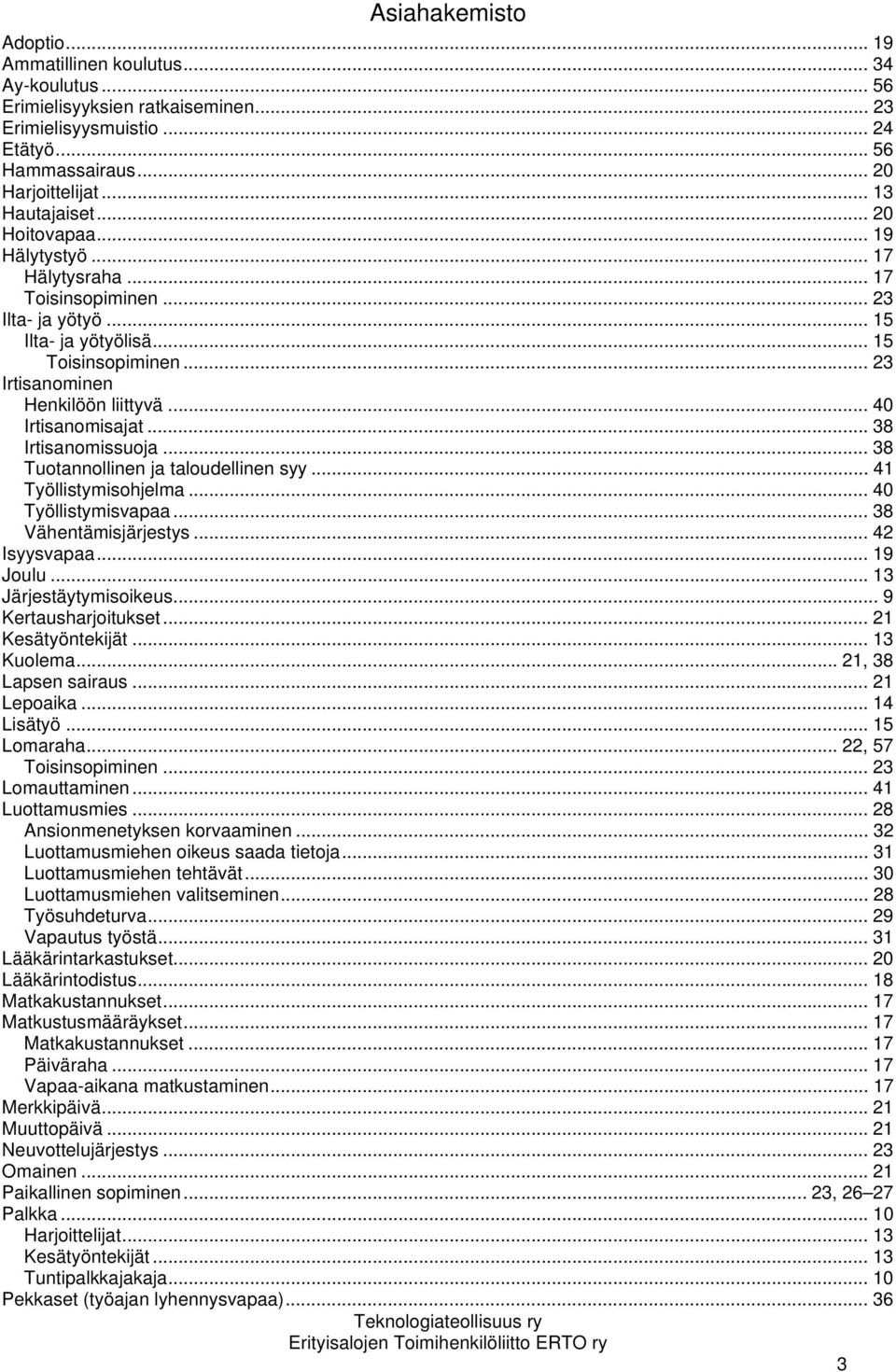 .. 40 Irtisanomisajat... 38 Irtisanomissuoja... 38 Tuotannollinen ja taloudellinen syy... 41 Työllistymisohjelma... 40 Työllistymisvapaa... 38 Vähentämisjärjestys... 42 Isyysvapaa... 19 Joulu.