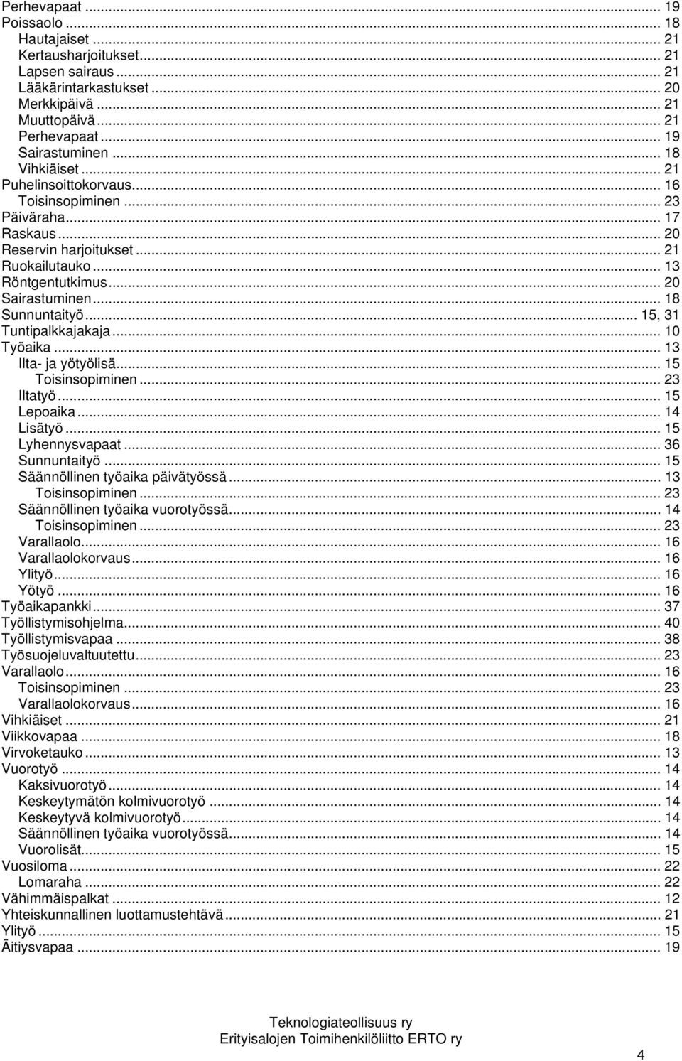 .. 18 Sunnuntaityö... 15, 31 Tuntipalkkajakaja... 10 Työaika... 13 Ilta- ja yötyölisä... 15 Toisinsopiminen... 23 Iltatyö... 15 Lepoaika... 14 Lisätyö... 15 Lyhennysvapaat... 36 Sunnuntaityö.