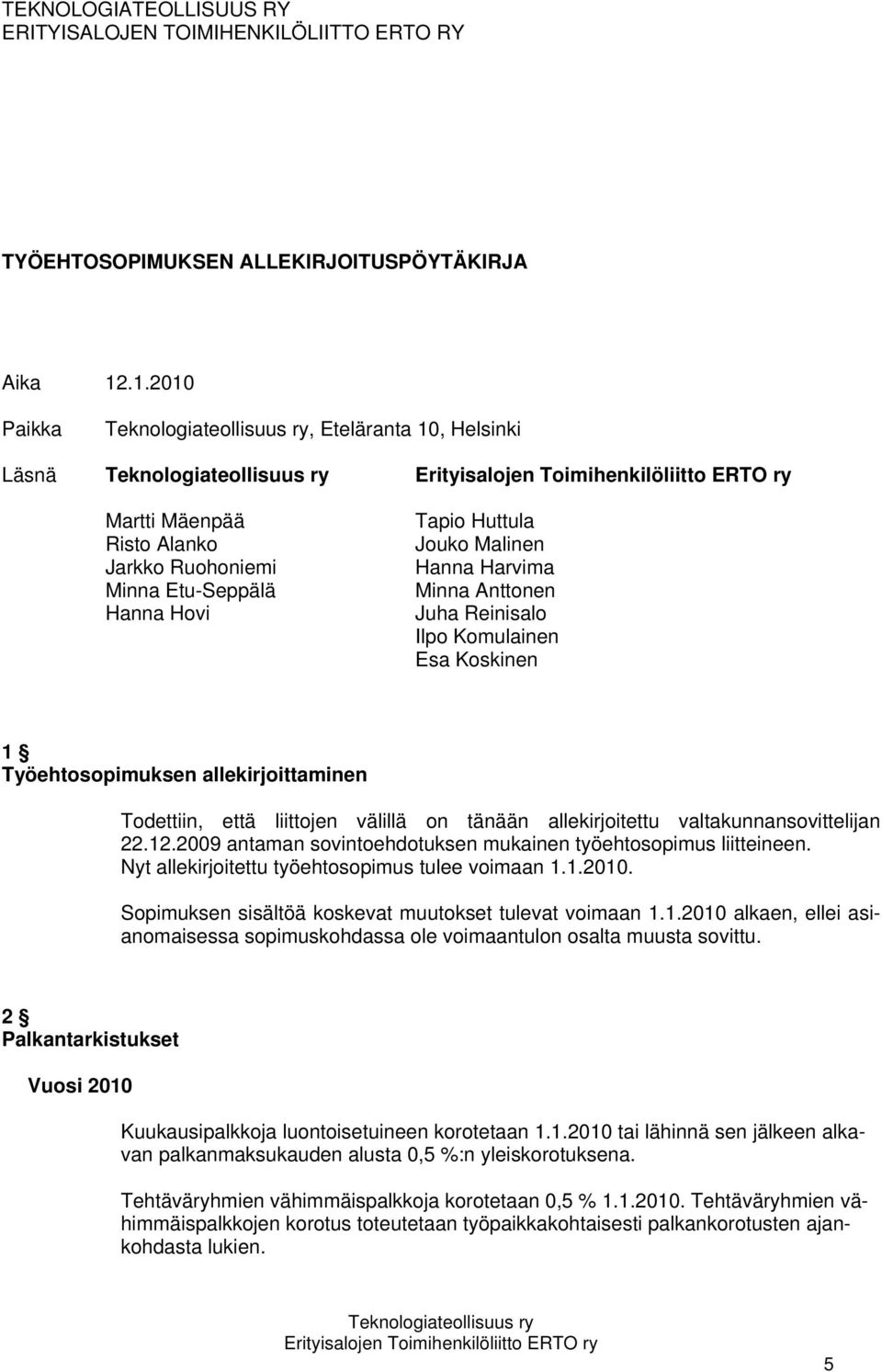 Komulainen Esa Koskinen 1 Työehtosopimuksen allekirjoittaminen Todettiin, että liittojen välillä on tänään allekirjoitettu valtakunnansovittelijan 22.12.
