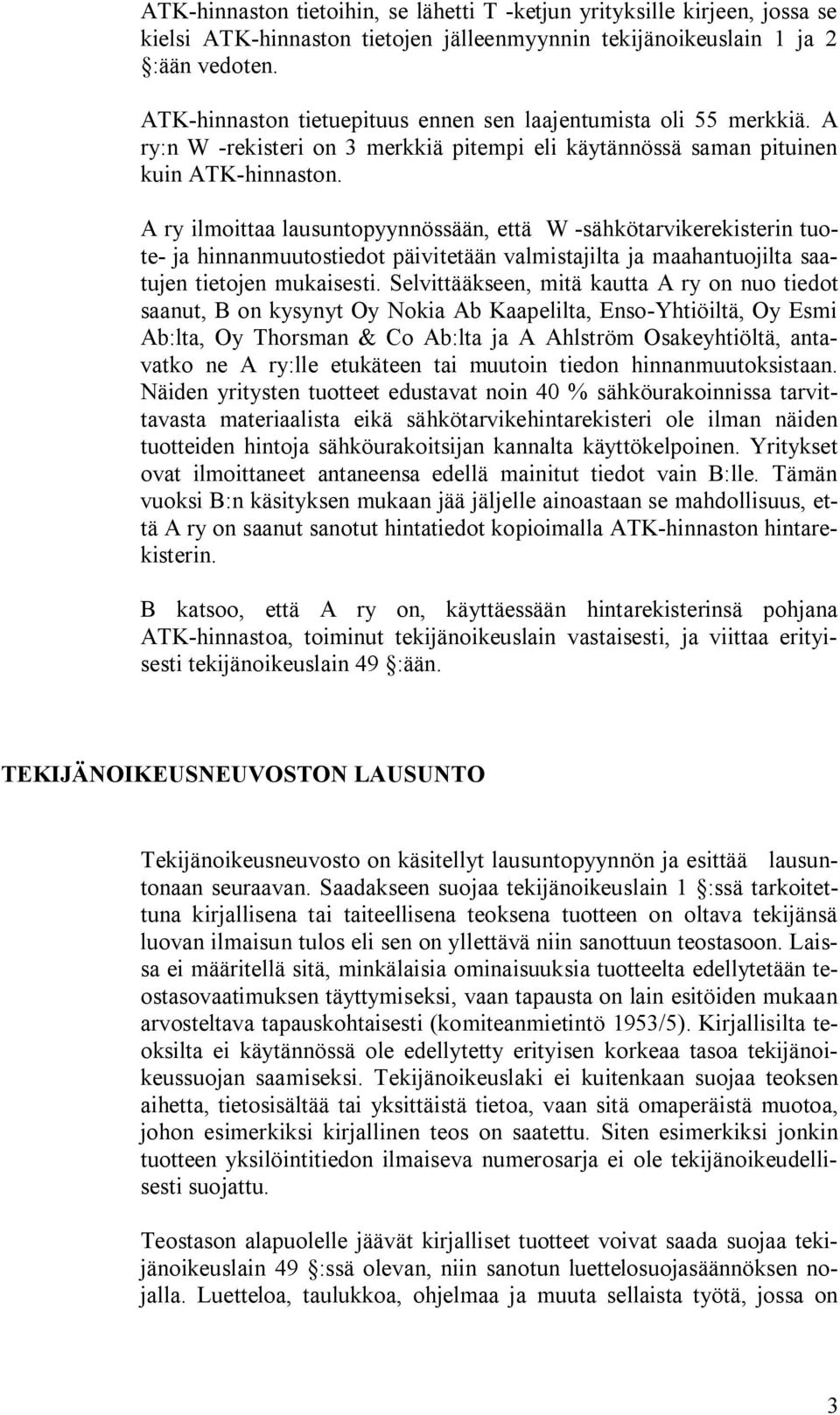 A ry ilmoittaa lausuntopyynnössään, että W -sähkötarvikerekisterin tuote- ja hinnanmuutostiedot päivitetään valmistajilta ja maahantuojilta saatujen tietojen mukaisesti.