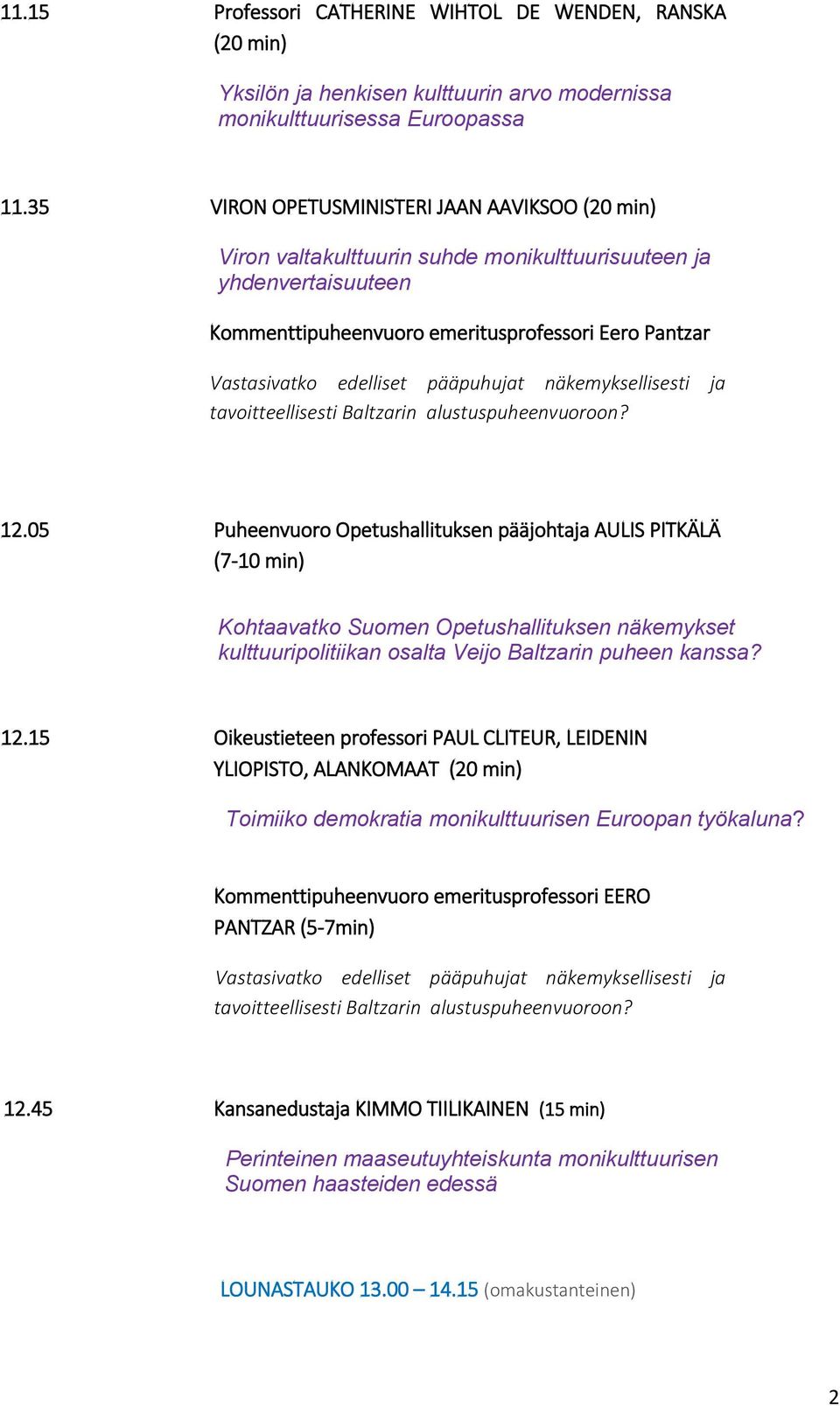 05 Puheenvuoro Opetushallituksen pääjohtaja AULIS PITKÄLÄ (7-10 min) Kohtaavatko Suomen Opetushallituksen näkemykset kulttuuripolitiikan osalta Veijo Baltzarin puheen kanssa? 12.