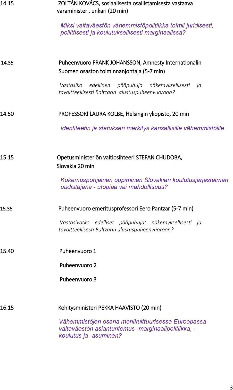 50 PROFESSORI LAURA KOLBE, Helsingin yliopisto, 20 min Identiteetin ja statuksen merkitys kansallisille vähemmistöille 15.