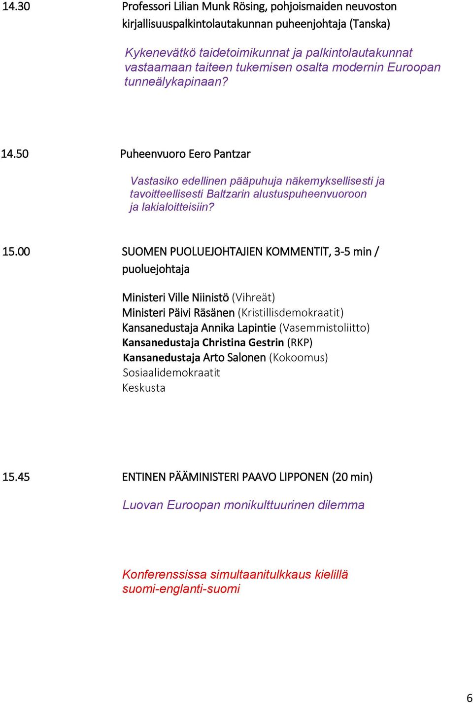 00 SUOMEN PUOLUEJOHTAJIEN KOMMENTIT, 3-5 min / puoluejohtaja Ministeri Ville Niinistö (Vihreät) Ministeri Päivi Räsänen (Kristillisdemokraatit) Kansanedustaja Annika Lapintie (Vasemmistoliitto)