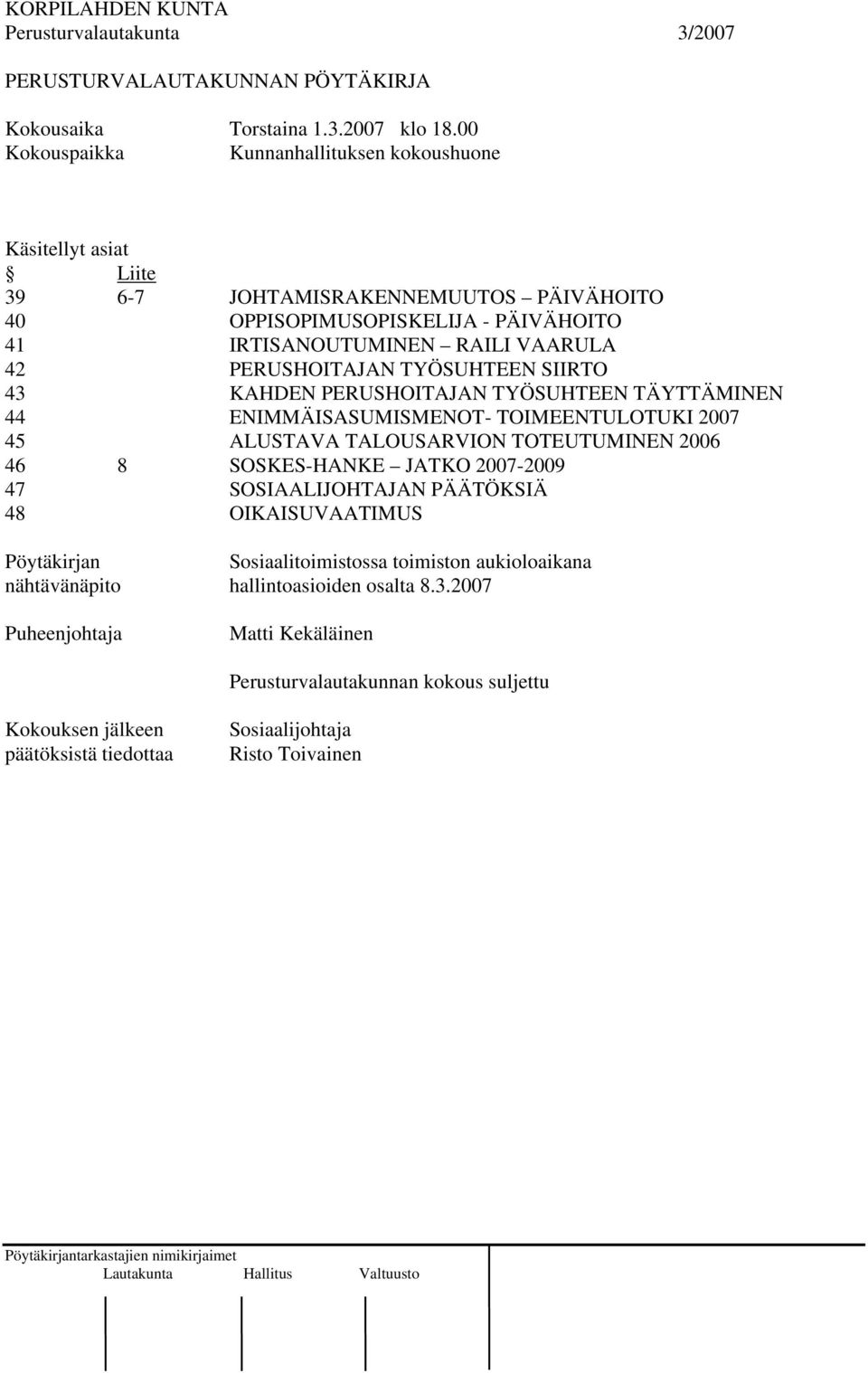 PERUSHOITAJAN TYÖSUHTEEN SIIRTO 43 KAHDEN PERUSHOITAJAN TYÖSUHTEEN TÄYTTÄMINEN 44 ENIMMÄISASUMISMENOT- TOIMEENTULOTUKI 2007 45 ALUSTAVA TALOUSARVION TOTEUTUMINEN 2006 46 8 SOSKES-HANKE JATKO