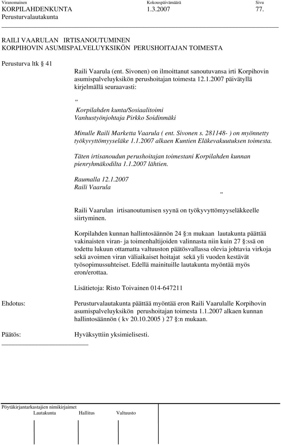 .1.2007 päivätyllä kirjelmällä seuraavasti: Korpilahden kunta/sosiaalitoimi Vanhustyönjohtaja Pirkko Soidinmäki Minulle Raili Marketta Vaarula ( ent. Sivonen s.