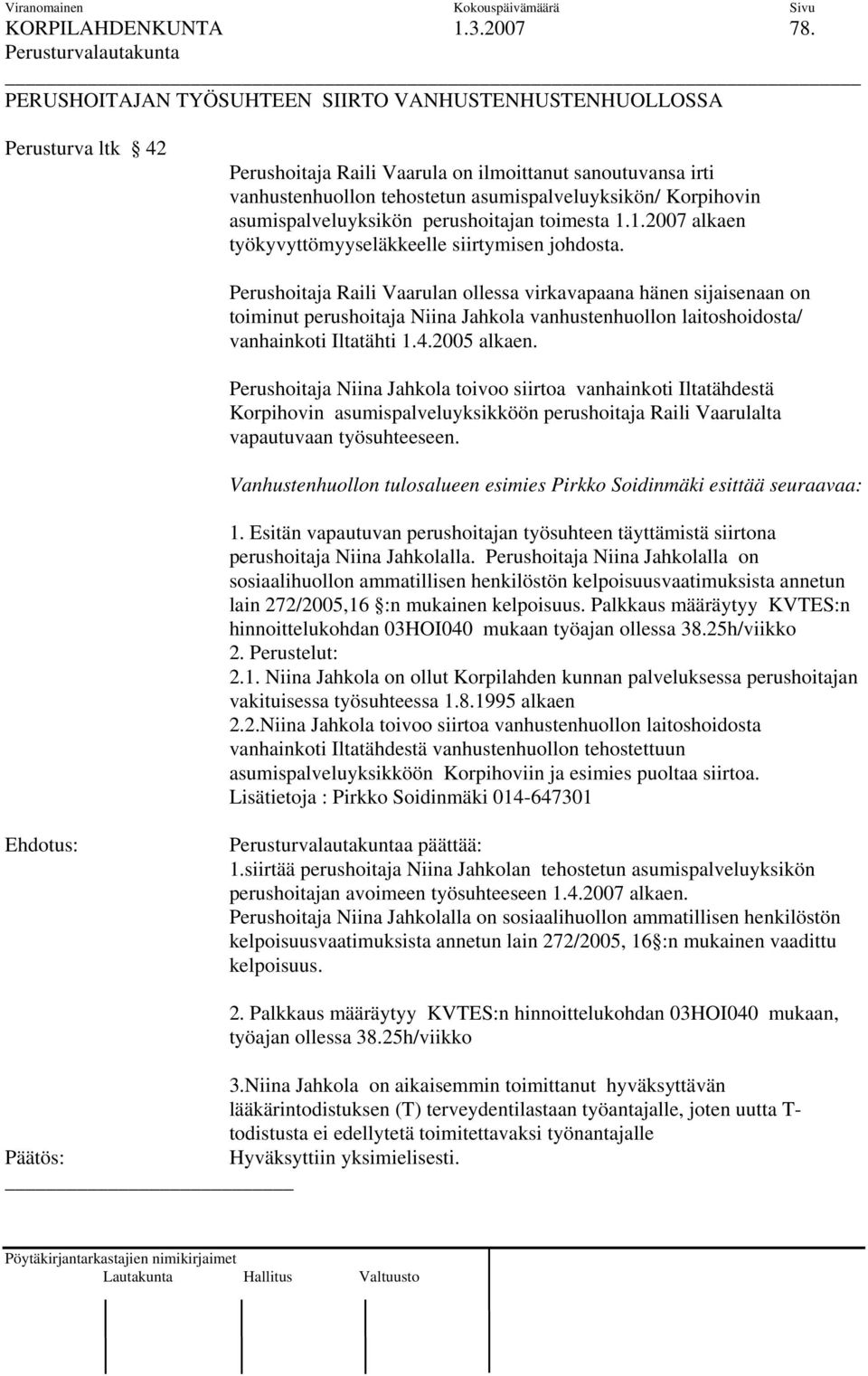 asumispalveluyksikön perushoitajan toimesta 1.1.2007 alkaen työkyvyttömyyseläkkeelle siirtymisen johdosta.