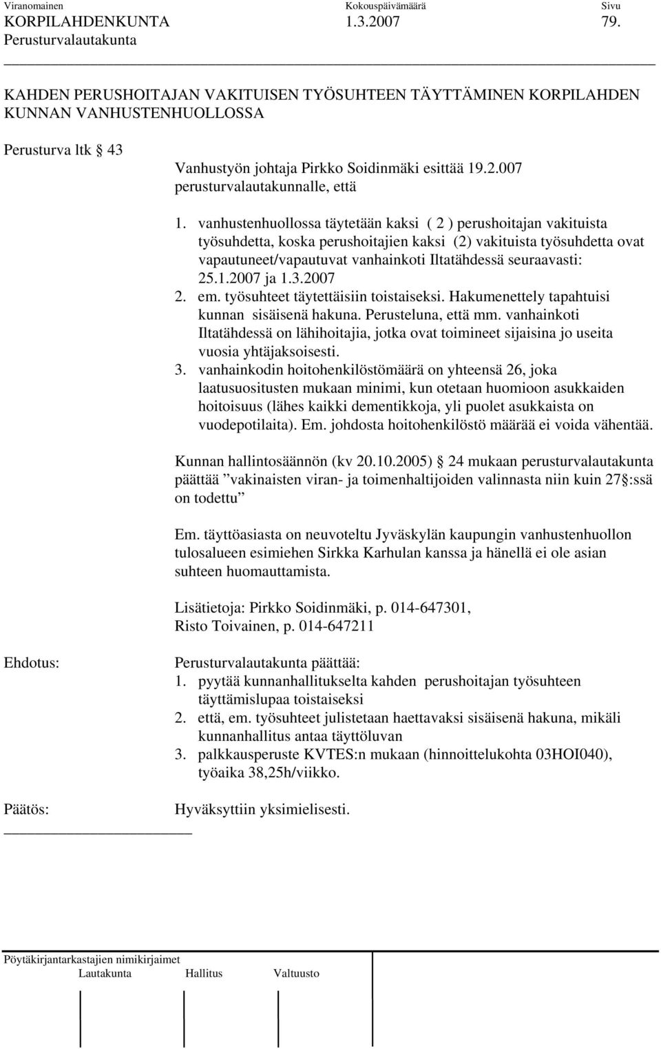 25.1.2007 ja 1.3.2007 2. em. työsuhteet täytettäisiin toistaiseksi. Hakumenettely tapahtuisi kunnan sisäisenä hakuna. Perusteluna, että mm.