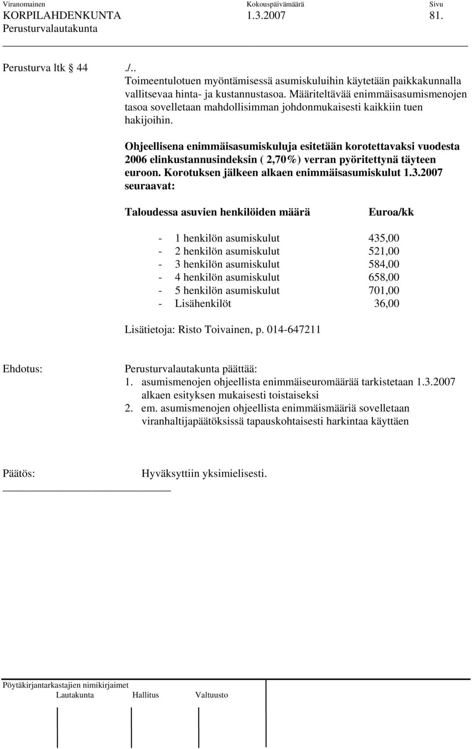 Ohjeellisena enimmäisasumiskuluja esitetään korotettavaksi vuodesta 2006 elinkustannusindeksin ( 2,70%) verran pyöritettynä täyteen euroon. Korotuksen jälkeen alkaen enimmäisasumiskulut 1.3.