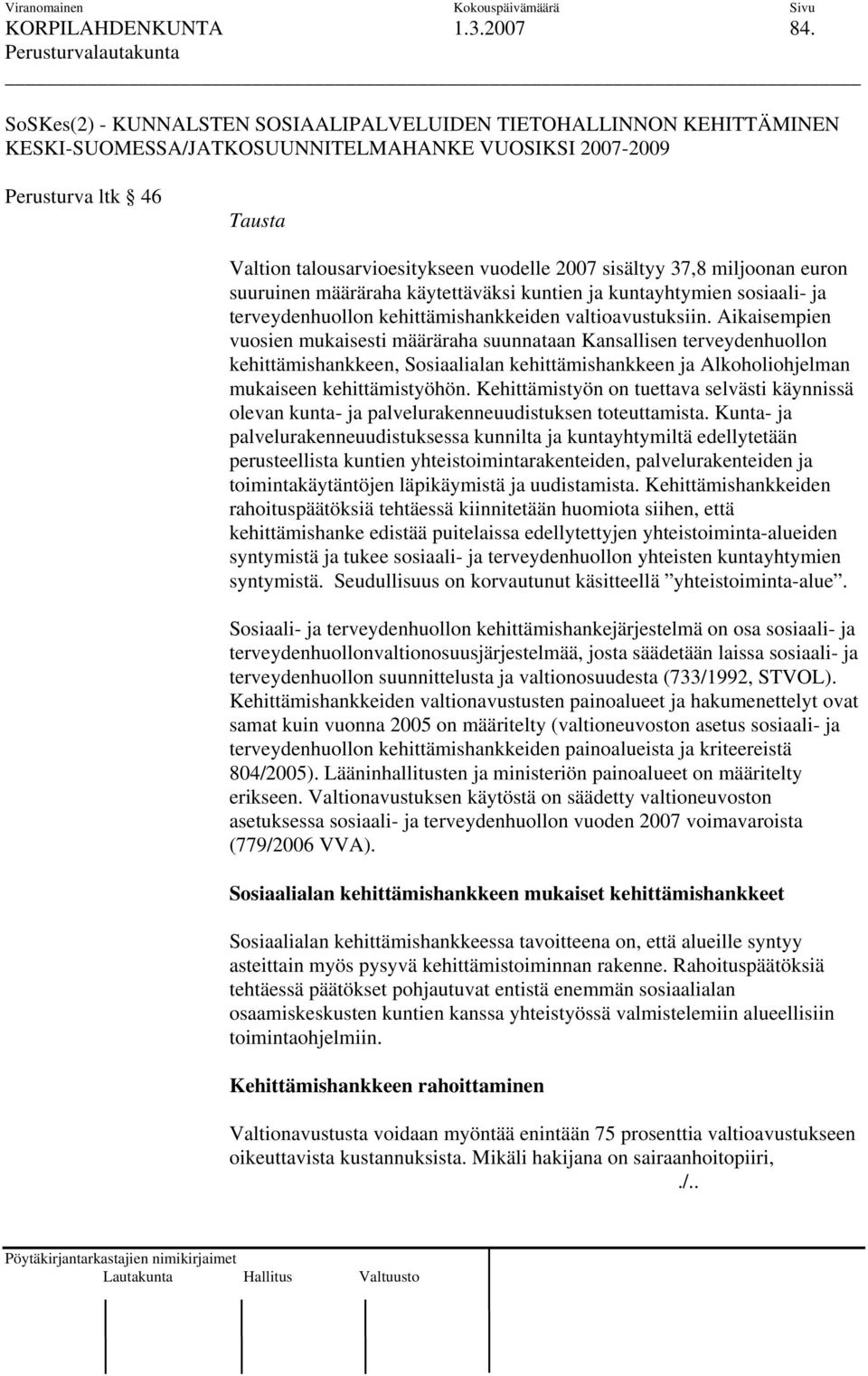sisältyy 37,8 miljoonan euron suuruinen määräraha käytettäväksi kuntien ja kuntayhtymien sosiaali- ja terveydenhuollon kehittämishankkeiden valtioavustuksiin.