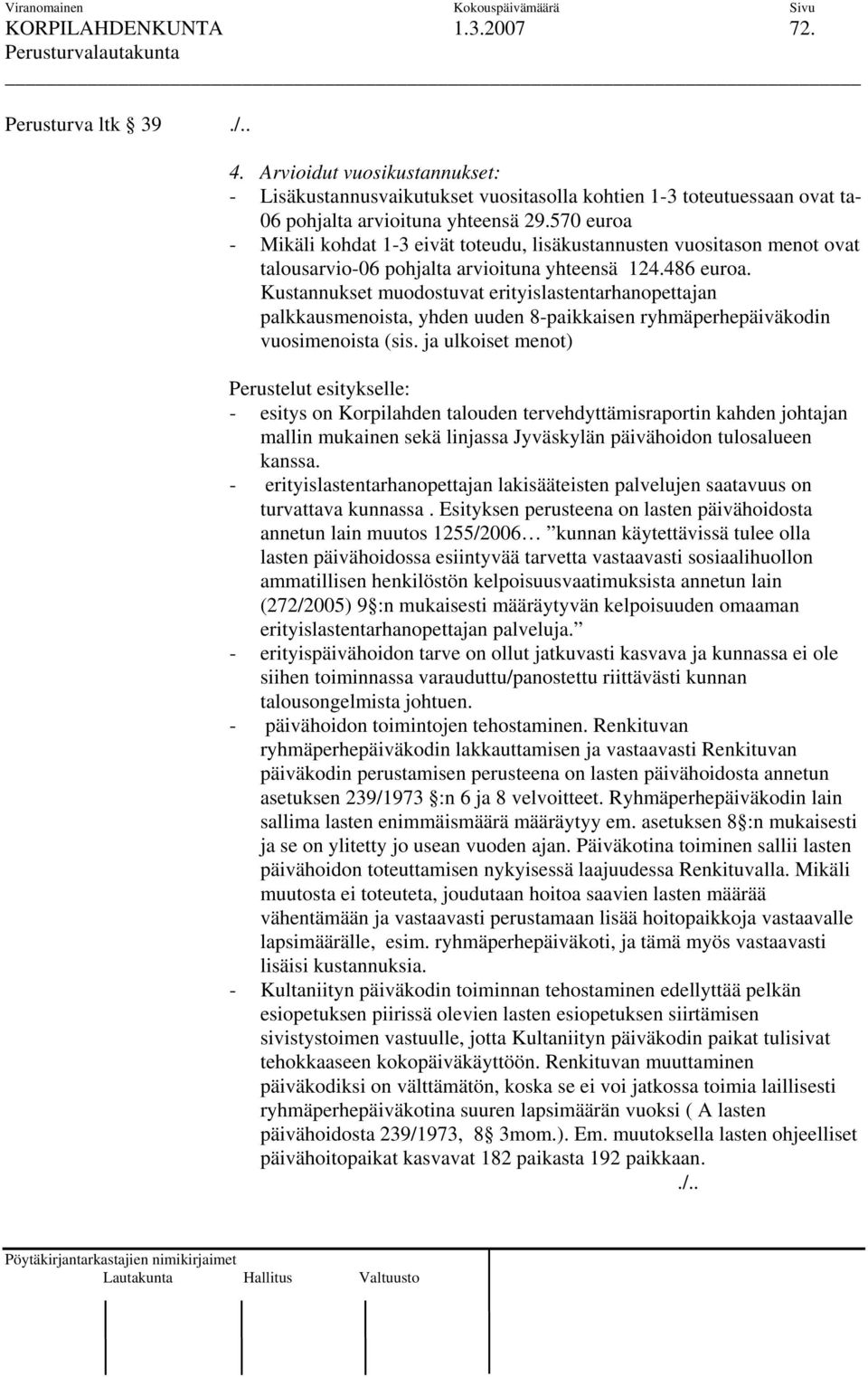 Kustannukset muodostuvat erityislastentarhanopettajan palkkausmenoista, yhden uuden 8-paikkaisen ryhmäperhepäiväkodin vuosimenoista (sis.
