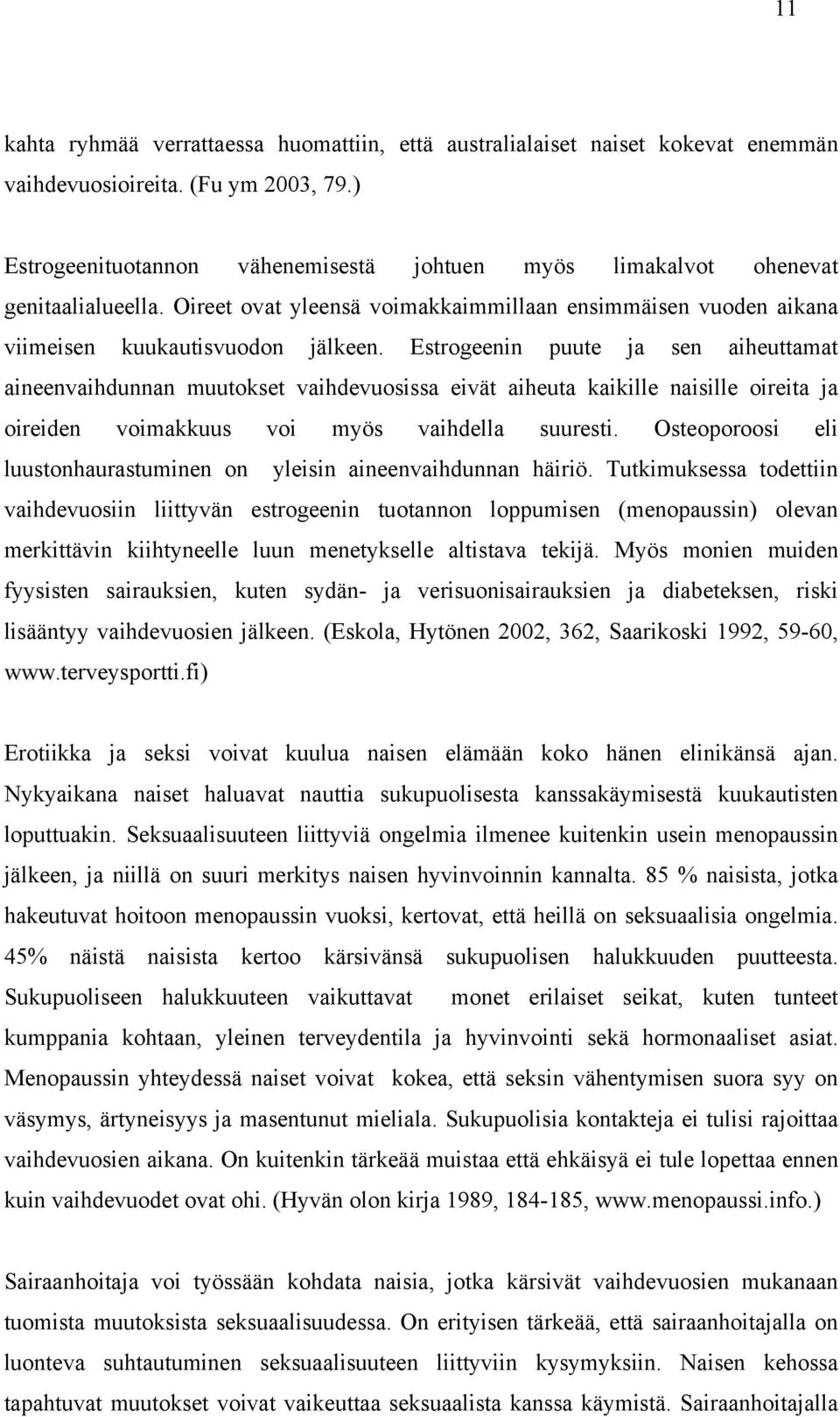 Estrogeenin puute ja sen aiheuttamat aineenvaihdunnan muutokset vaihdevuosissa eivät aiheuta kaikille naisille oireita ja oireiden voimakkuus voi myös vaihdella suuresti.