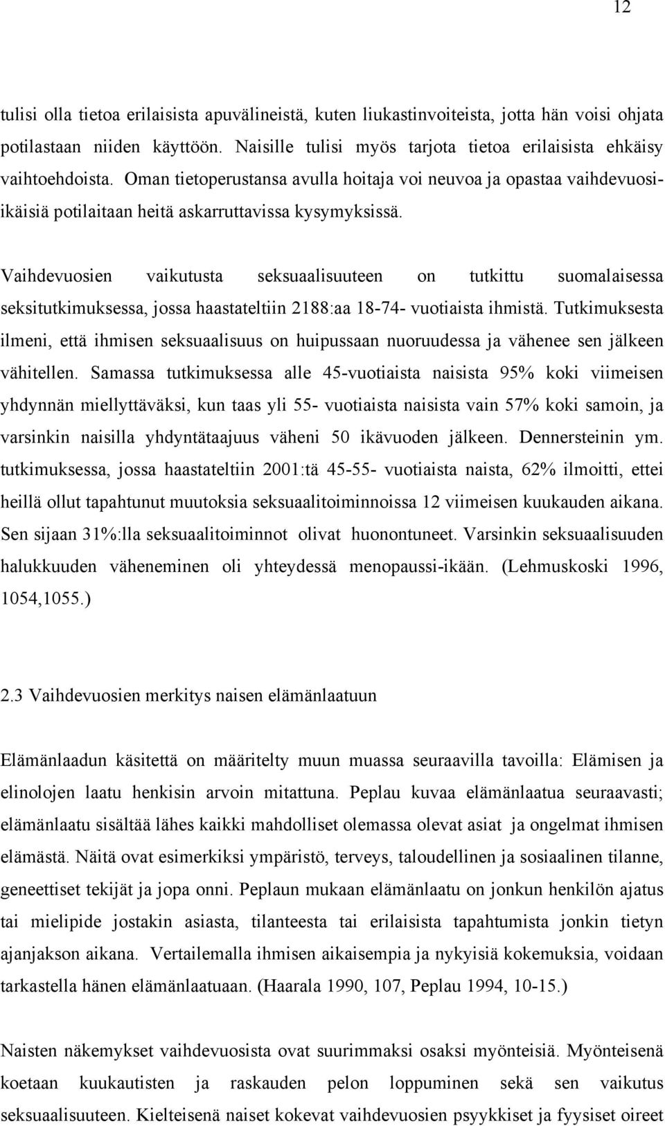 Vaihdevuosien vaikutusta seksuaalisuuteen on tutkittu suomalaisessa seksitutkimuksessa, jossa haastateltiin 2188:aa 18-74- vuotiaista ihmistä.