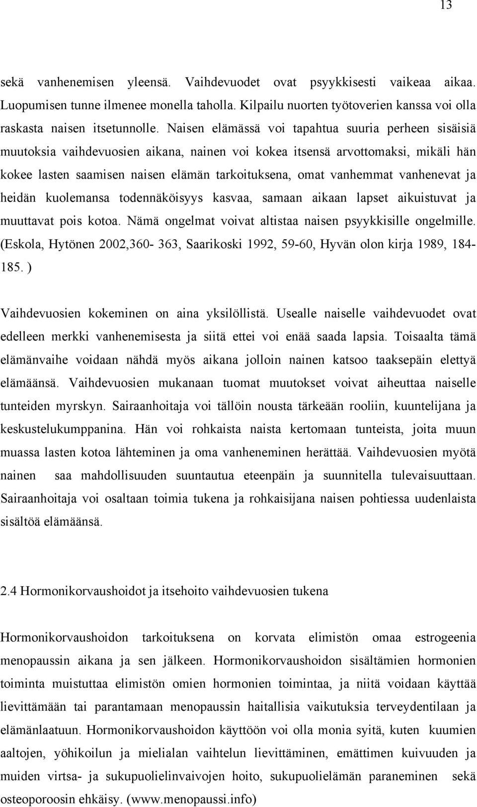 vanhemmat vanhenevat ja heidän kuolemansa todennäköisyys kasvaa, samaan aikaan lapset aikuistuvat ja muuttavat pois kotoa. Nämä ongelmat voivat altistaa naisen psyykkisille ongelmille.