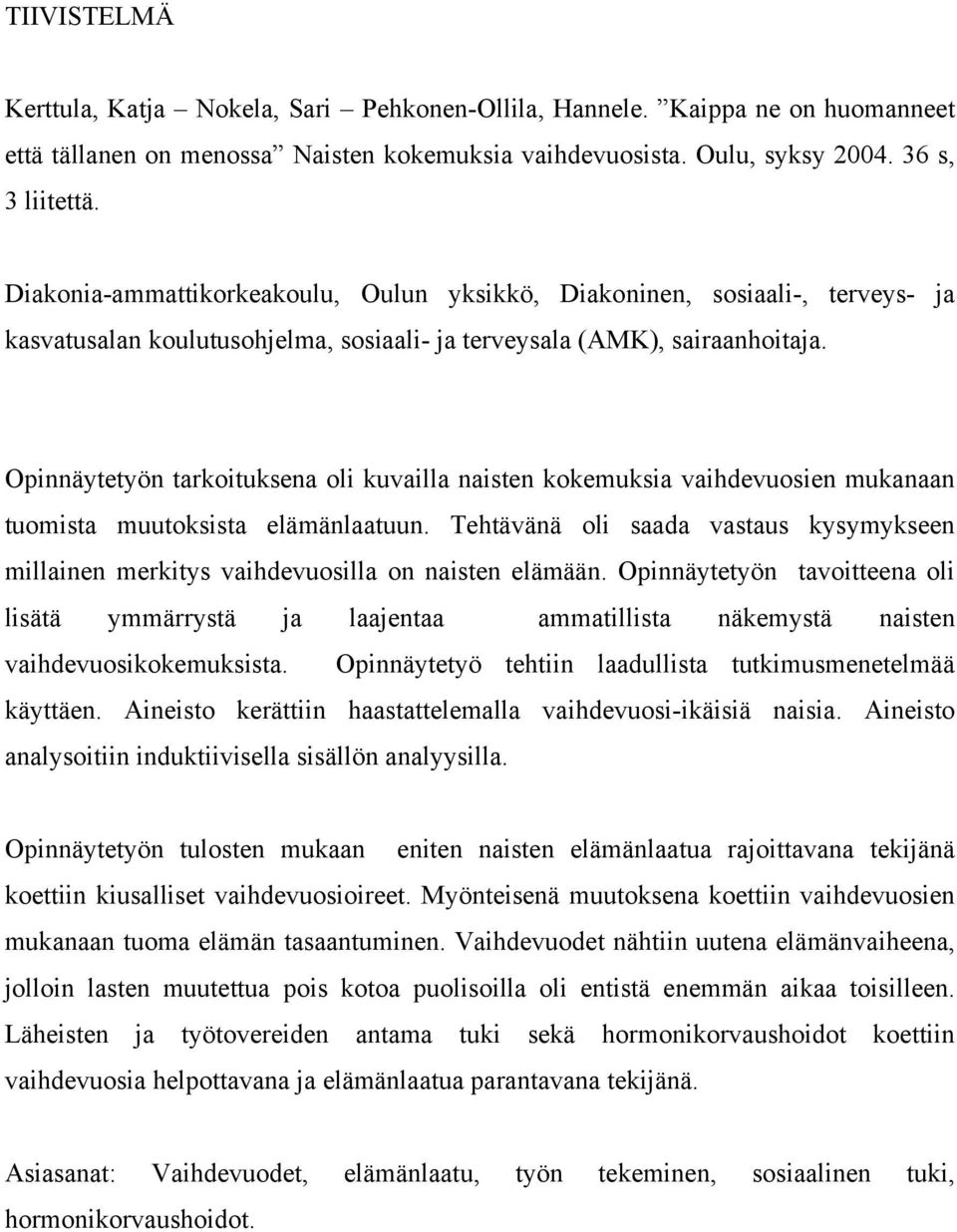 Opinnäytetyön tarkoituksena oli kuvailla naisten kokemuksia vaihdevuosien mukanaan tuomista muutoksista elämänlaatuun.