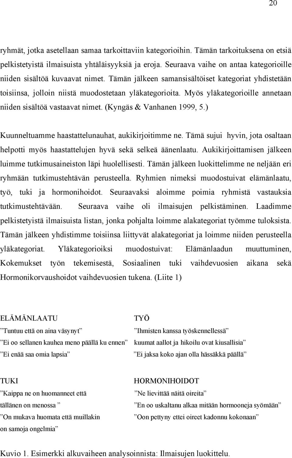 Myös yläkategorioille annetaan niiden sisältöä vastaavat nimet. (Kyngäs & Vanhanen 1999, 5.) Kuunneltuamme haastattelunauhat, aukikirjoitimme ne.