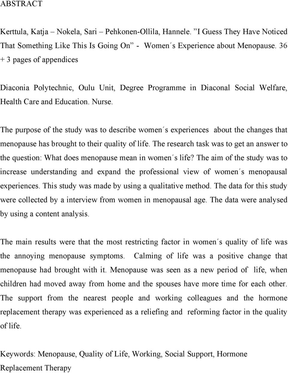 The purpose of the study was to describe women s experiences about the changes that menopause has brought to their quality of life.