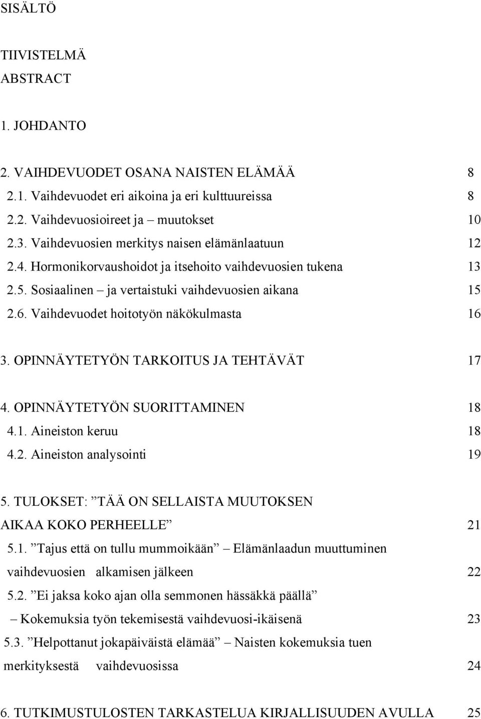 Vaihdevuodet hoitotyön näkökulmasta 16 3. OPINNÄYTETYÖN TARKOITUS JA TEHTÄVÄT 17 4. OPINNÄYTETYÖN SUORITTAMINEN 18 4.1. Aineiston keruu 18 4.2. Aineiston analysointi 19 5.