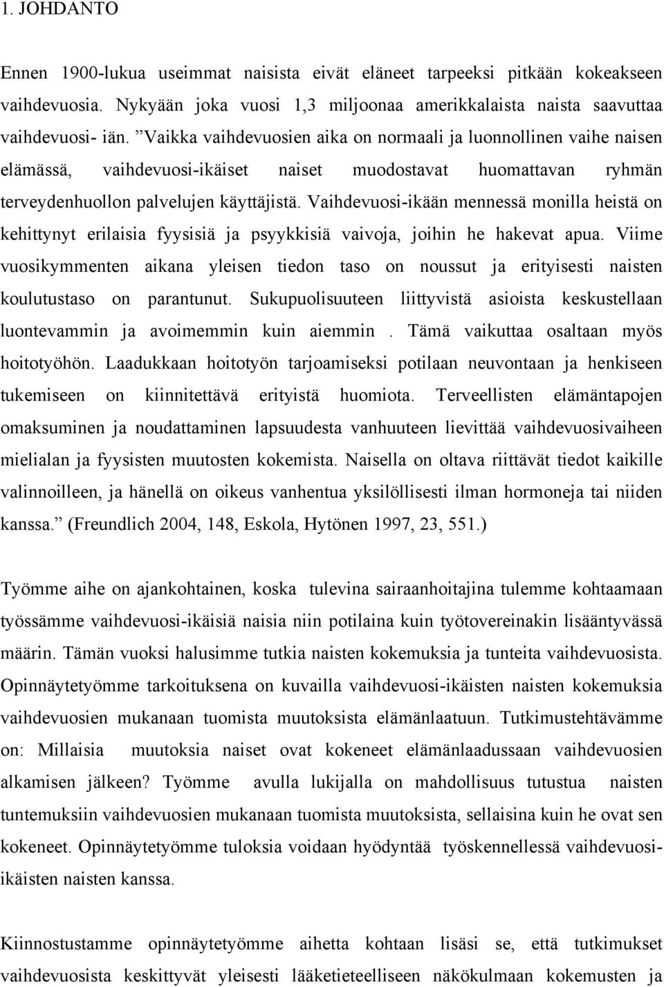 Vaihdevuosi-ikään mennessä monilla heistä on kehittynyt erilaisia fyysisiä ja psyykkisiä vaivoja, joihin he hakevat apua.