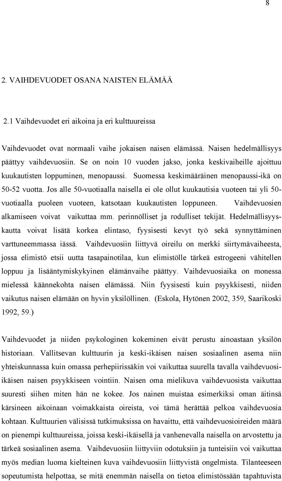 Jos alle 50-vuotiaalla naisella ei ole ollut kuukautisia vuoteen tai yli 50- vuotiaalla puoleen vuoteen, katsotaan kuukautisten loppuneen. Vaihdevuosien alkamiseen voivat vaikuttaa mm.