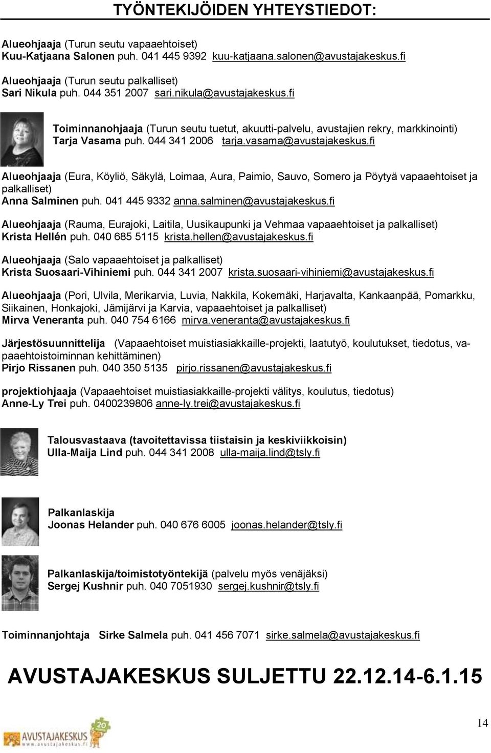 fi Toiminnanohjaaja (Turun seutu tuetut, akuutti-palvelu, avustajien rekry, markkinointi) Tarja Vasama puh. 044 341 2006 tarja.vasama@avustajakeskus.