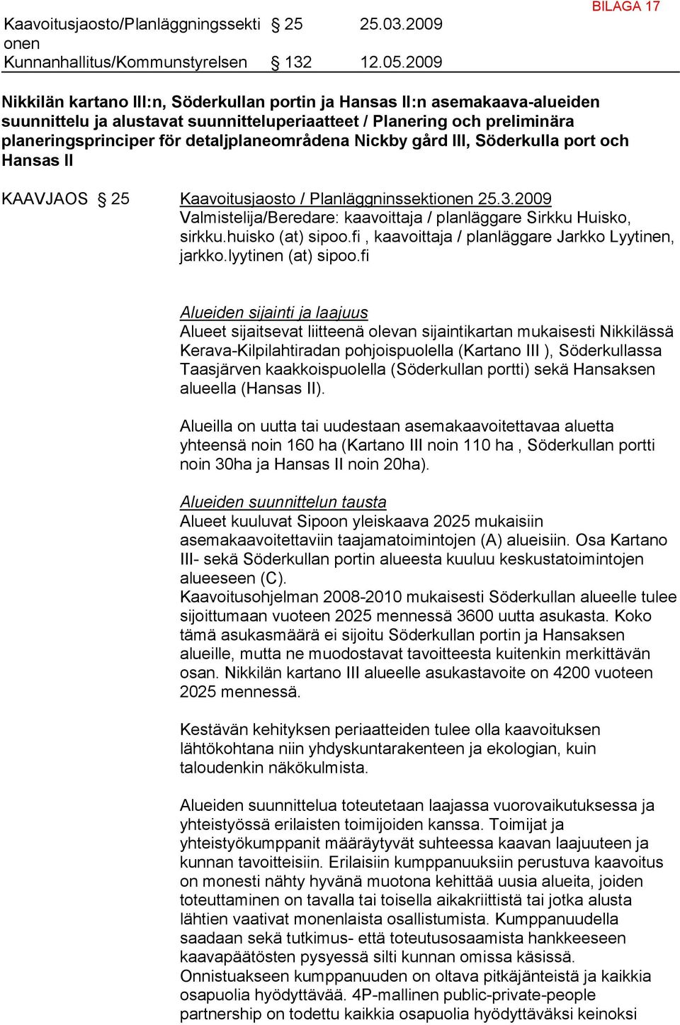 detaljplaneområdena Nickby gård III, Söderkulla port och Hansas II KAAVJAOS 25 Kaavoitusjaosto / Planläggninssektionen 25.3.2009 Valmistelija/Beredare: kaavoittaja / planläggare Sirkku Huisko, sirkku.