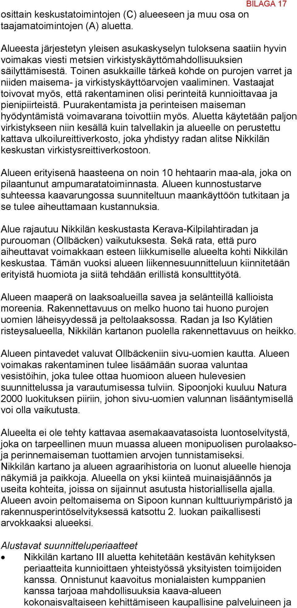 Toinen asukkaille tärkeä kohde on purojen varret ja niiden maisema- ja virkistyskäyttöarvojen vaaliminen. Vastaajat toivovat myös, että rakentaminen olisi perinteitä kunnioittavaa ja pienipiirteistä.