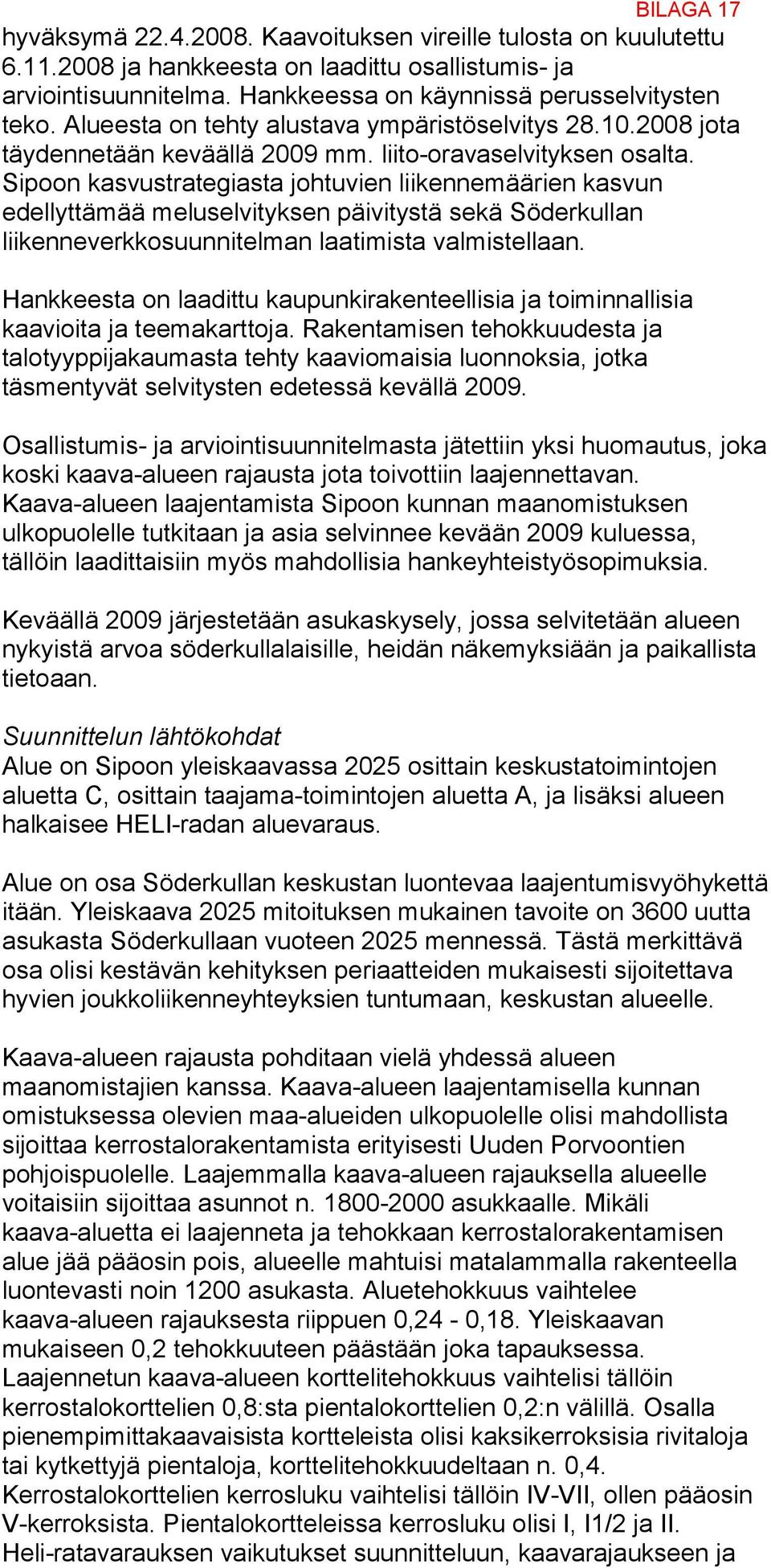 Sipoon kasvustrategiasta johtuvien liikennemäärien kasvun edellyttämää meluselvityksen päivitystä sekä Söderkullan liikenneverkkosuunnitelman laatimista valmistellaan.