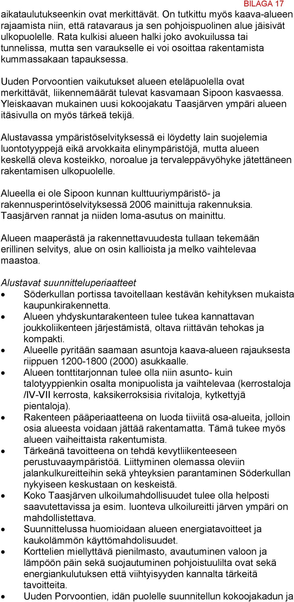 Uuden Porvoontien vaikutukset alueen eteläpuolella ovat merkittävät, liikennemäärät tulevat kasvamaan Sipoon kasvaessa.