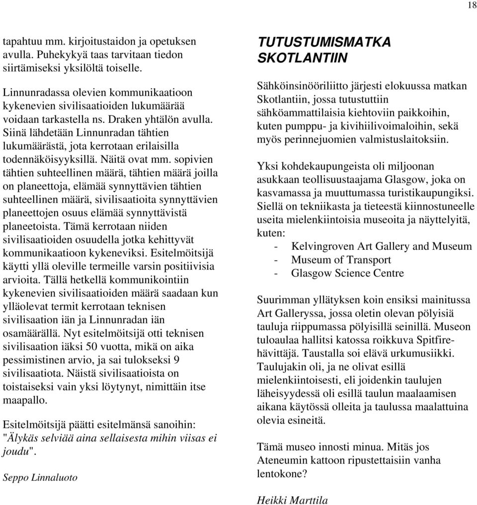 Siinä lähdetään Linnunradan tähtien lukumäärästä, jota kerrotaan erilaisilla todennäköisyyksillä. Näitä ovat mm.